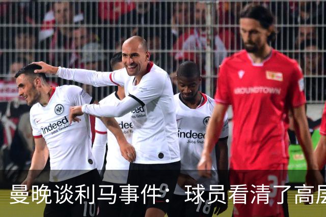 曼晚谈利马事件：球员看清了高层只会空谈，队友间肯定已聊过这些