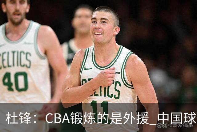 杜锋：CBA锻炼的是外援 中国球员支配球的次数太少