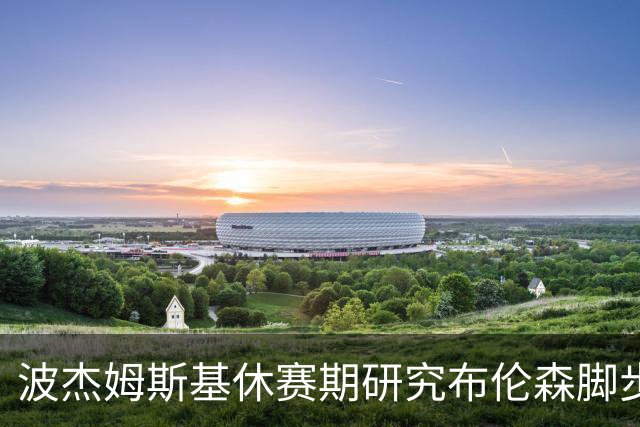 波杰姆斯基休赛期研究布伦森脚步