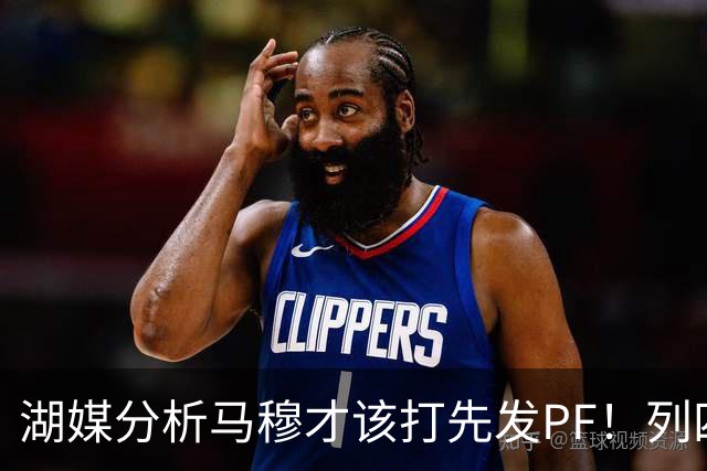 湖媒分析马穆才该打先发PF！列四大理由：有身高有吨位 三分稳定性强