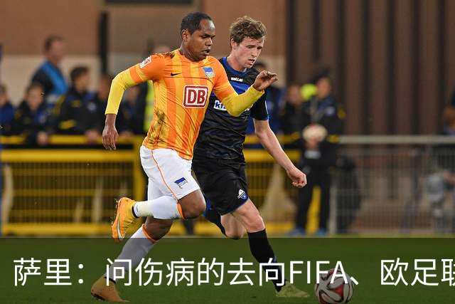 萨里：问伤病的去向FIFA、欧足联投诉，我非常惊讶大家对此一言不发